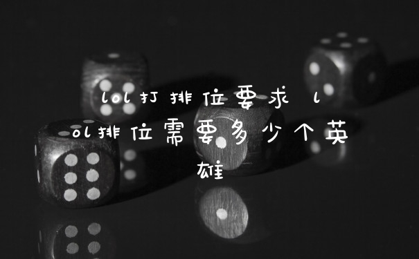 lol打排位要求 lol排位需要多少个英雄