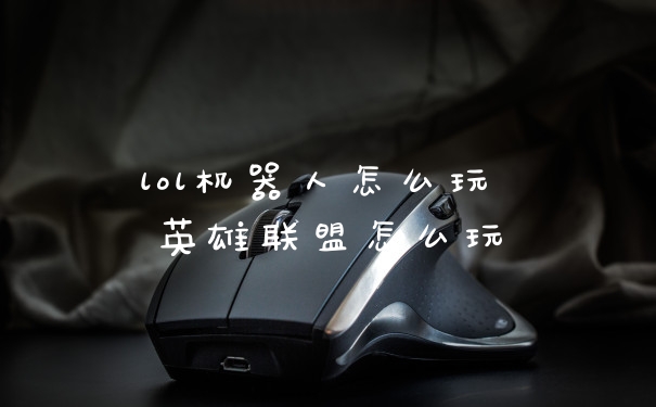 lol机器人怎么玩 英雄联盟怎么玩