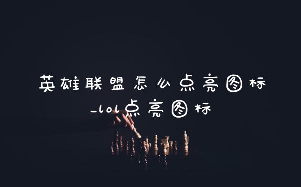 英雄联盟怎么点亮图标_lol点亮图标