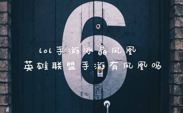 lol手游冰晶凤凰 英雄联盟手游有凤凰吗