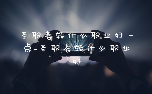 圣职者转什么职业好一点_圣职者转什么职业好