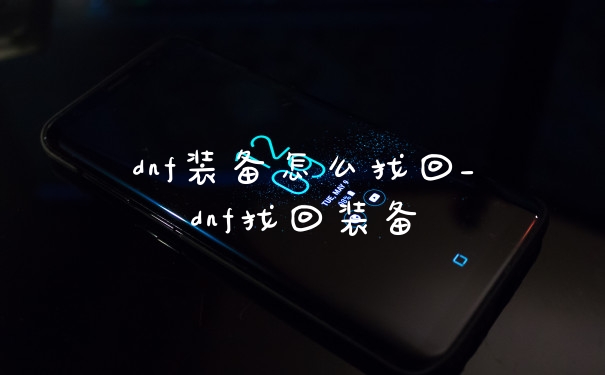 dnf装备怎么找回_dnf找回装备