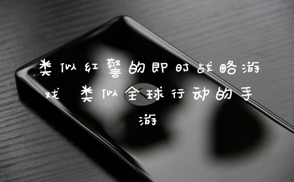 类似红警的即时战略游戏 类似全球行动的手游
