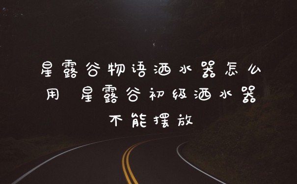 星露谷物语洒水器怎么用 星露谷初级洒水器不能摆放