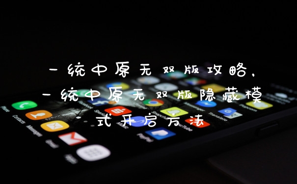 一统中原无双版攻略,一统中原无双版隐藏模式开启方法