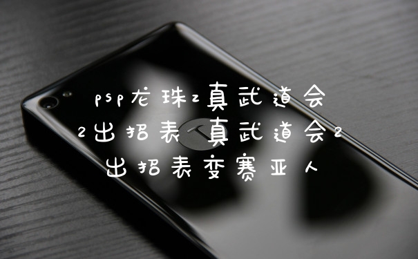 psp龙珠z真武道会2出招表 真武道会2出招表变赛亚人