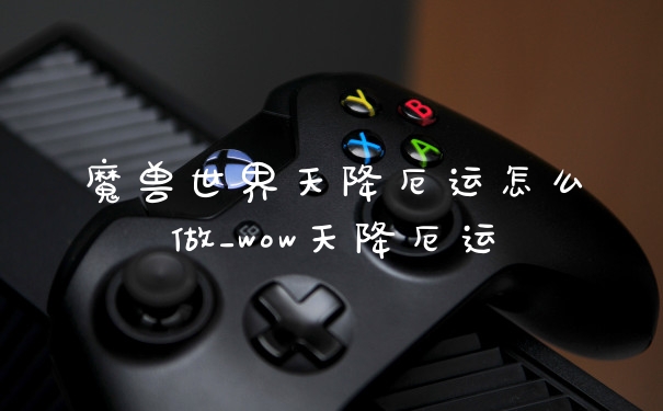魔兽世界天降厄运怎么做_wow天降厄运