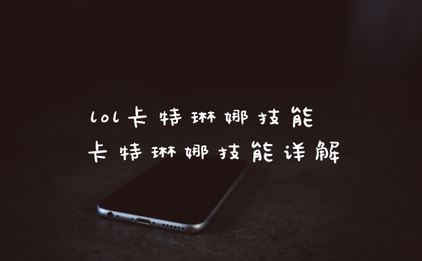 lol卡特琳娜技能 卡特琳娜技能详解