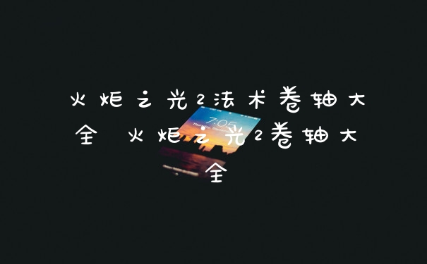 火炬之光2法术卷轴大全 火炬之光2卷轴大全
