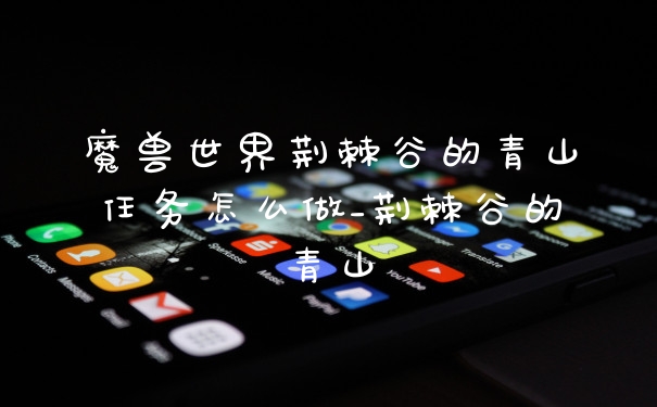 魔兽世界荆棘谷的青山任务怎么做_荆棘谷的青山