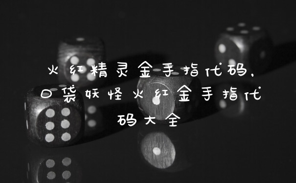 火红精灵金手指代码，口袋妖怪火红金手指代码大全