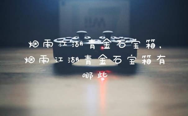 烟雨江湖青金石宝箱，烟雨江湖青金石宝箱有哪些