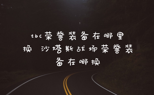 tbc荣誉装备在哪里换 沙塔斯战场荣誉装备在哪换