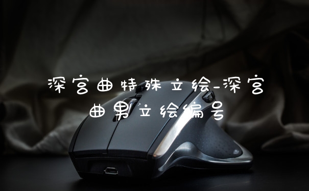 深宫曲特殊立绘_深宫曲男立绘编号