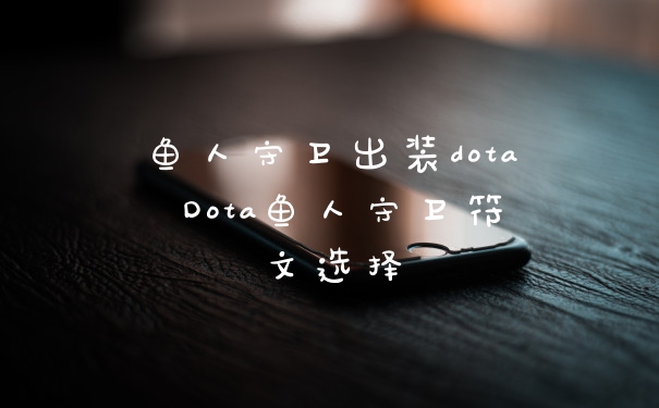 鱼人守卫出装dota Dota鱼人守卫符文选择
