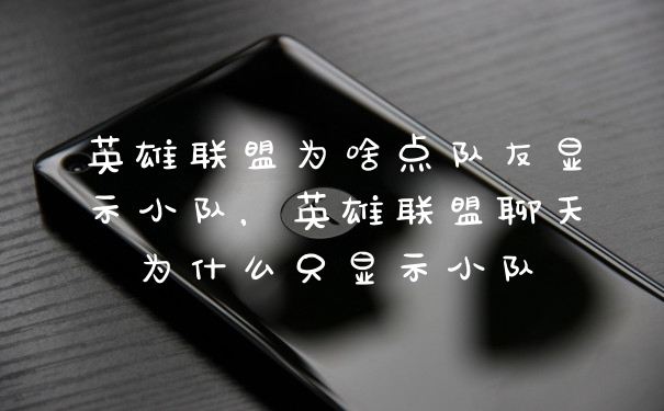 英雄联盟为啥点队友显示小队，英雄联盟聊天为什么只显示小队
