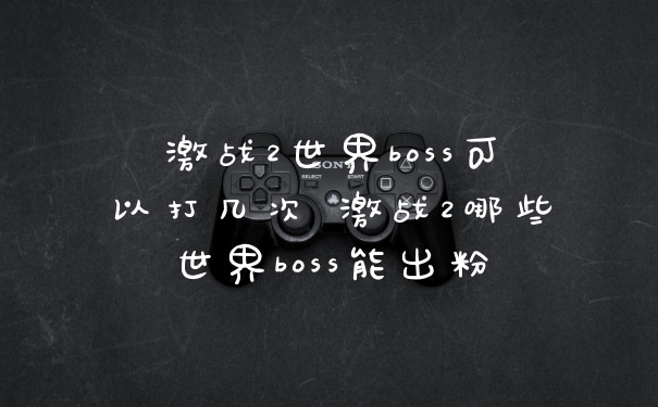 激战2世界boss可以打几次 激战2哪些世界boss能出粉