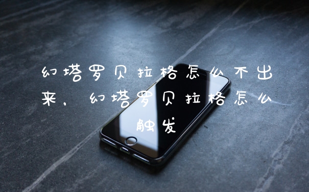 幻塔罗贝拉格怎么不出来，幻塔罗贝拉格怎么触发