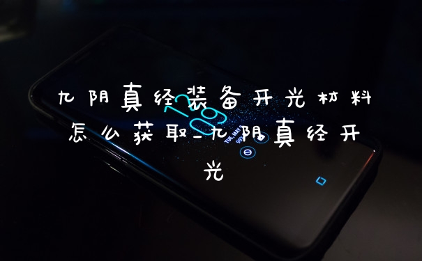 九阴真经装备开光材料怎么获取_九阴真经开光