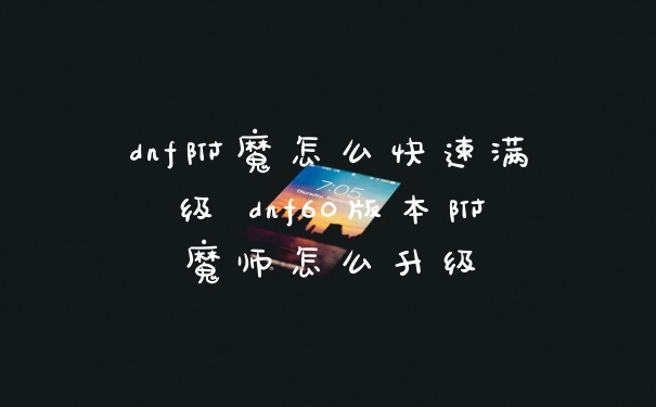 dnf附魔怎么快速满级 dnf60版本附魔师怎么升级