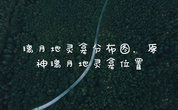 璃月地灵龛分布图，原神璃月地灵龛位置