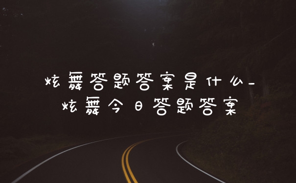 炫舞答题答案是什么_炫舞今日答题答案