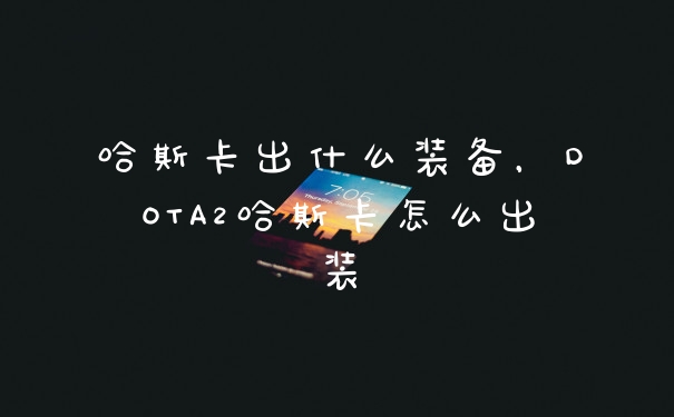 哈斯卡出什么装备，DOTA2哈斯卡怎么出装