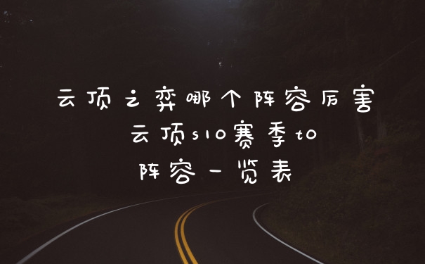 云顶之弈哪个阵容厉害 云顶s10赛季t0阵容一览表