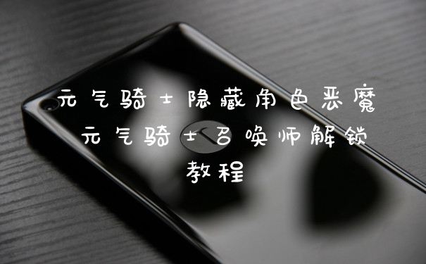 元气骑士隐藏角色恶魔 元气骑士召唤师解锁教程