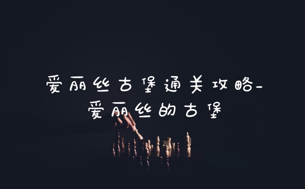 爱丽丝古堡通关攻略_爱丽丝的古堡