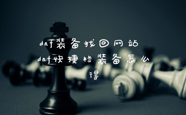 dnf装备找回网站 dnf快捷栏装备怎么得