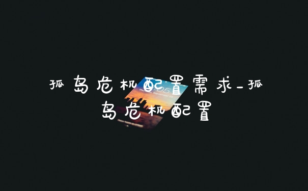 孤岛危机配置需求_孤岛危机配置