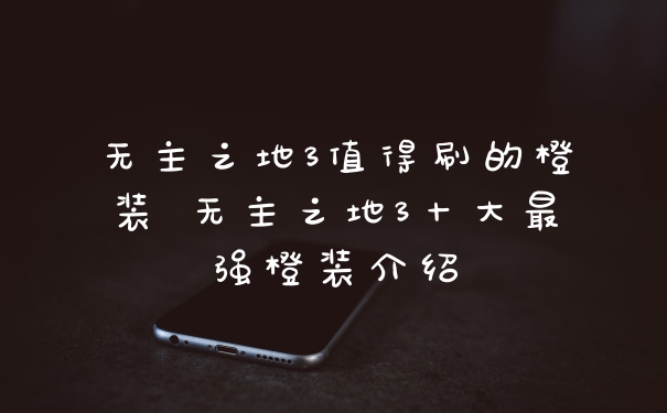 无主之地3值得刷的橙装 无主之地3十大最强橙装介绍