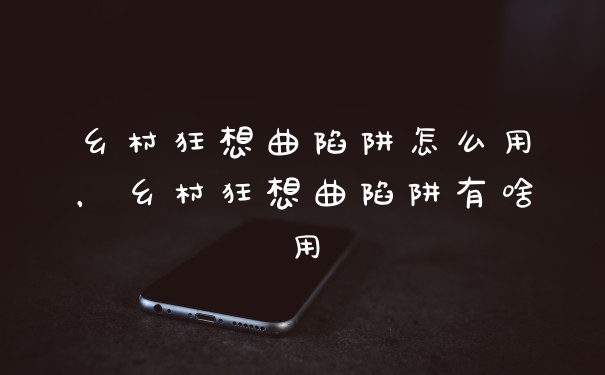 乡村狂想曲陷阱怎么用，乡村狂想曲陷阱有啥用