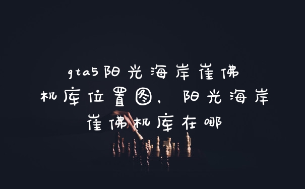 gta5阳光海岸崔佛机库位置图，阳光海岸崔佛机库在哪