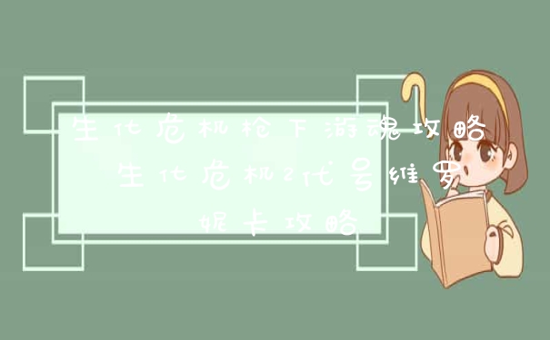 生化危机枪下游魂攻略 生化危机2代号维罗妮卡攻略