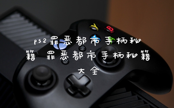 ps2罪恶都市手柄秘籍 罪恶都市手柄秘籍大全