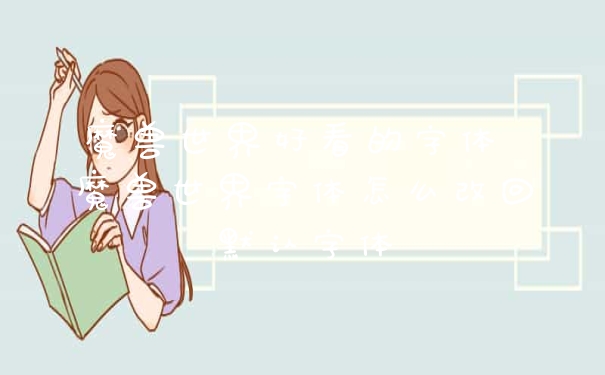 魔兽世界好看的字体 魔兽世界字体怎么改回默认字体