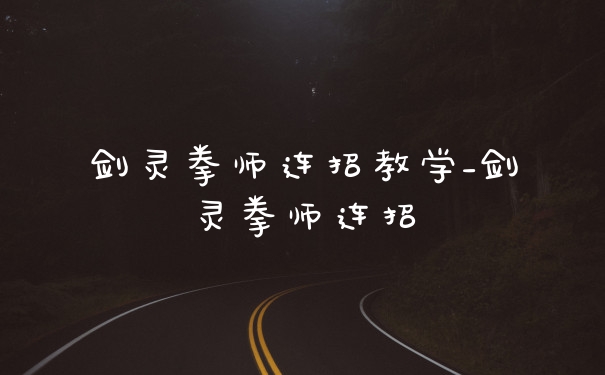 剑灵拳师连招教学_剑灵拳师连招