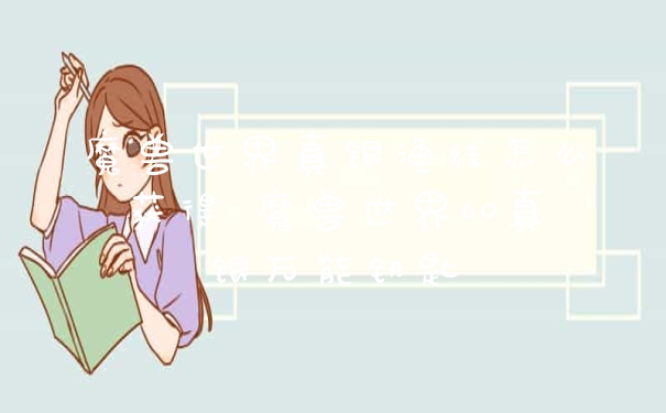 魔兽世界真银渔线怎么获得 魔兽世界60真银万能钥匙