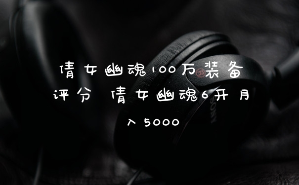 倩女幽魂100万装备评分 倩女幽魂6开月入5000