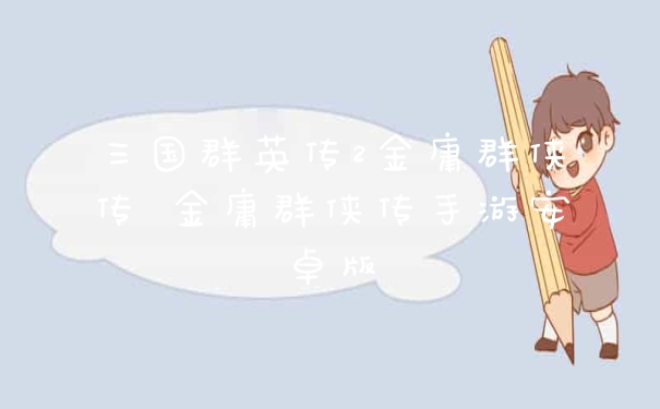 三国群英传2金庸群侠传 金庸群侠传手游安卓版