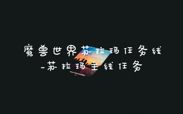 魔兽世界苏拉玛任务线_苏拉玛主线任务