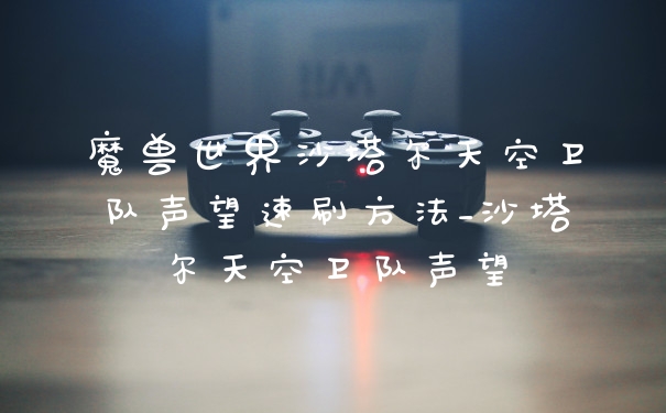 魔兽世界沙塔尔天空卫队声望速刷方法_沙塔尔天空卫队声望