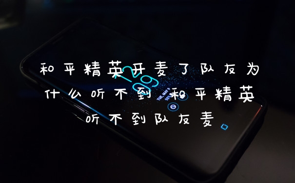 和平精英开麦了队友为什么听不到 和平精英听不到队友麦