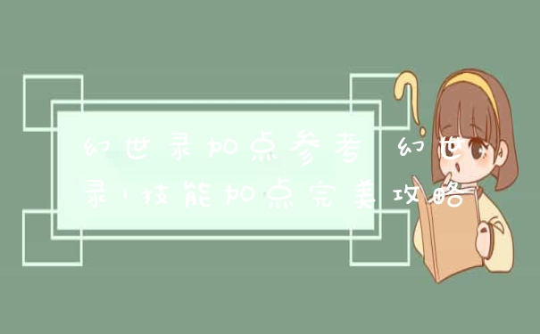 幻世录加点参考 幻世录1技能加点完美攻略