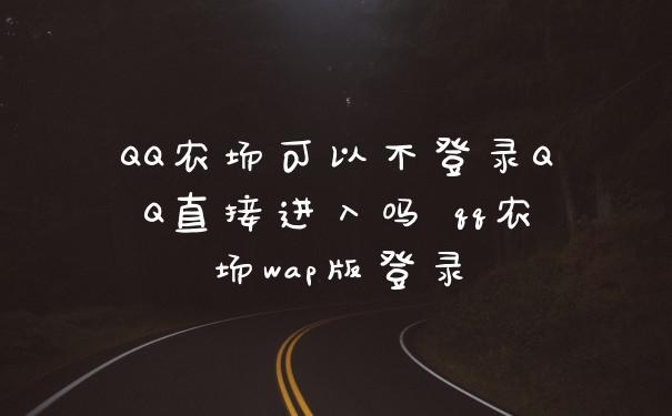 QQ农场可以不登录QQ直接进入吗 qq农场wap版登录