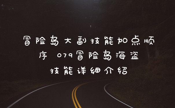 冒险岛大副技能加点顺序 079冒险岛海盗技能详细介绍