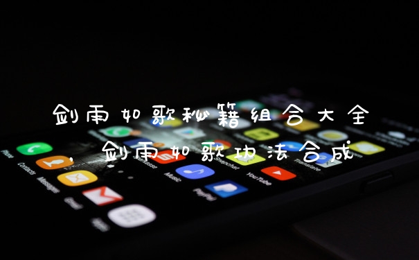 剑雨如歌秘籍组合大全，剑雨如歌功法合成