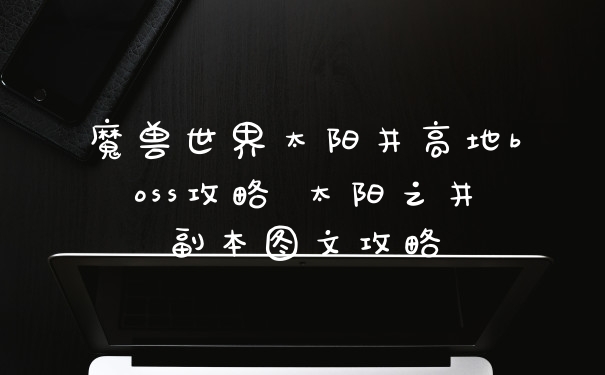 魔兽世界太阳井高地boss攻略 太阳之井副本图文攻略
